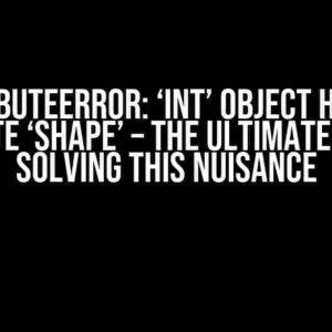 AttributeError: ‘int’ object has no attribute ‘shape’ – The Ultimate Guide to Solving this Nuisance