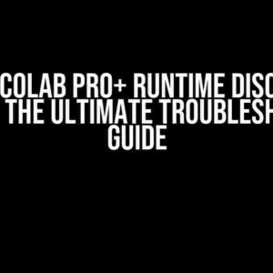 Google Colab Pro+ Runtime Disconnect Issues: The Ultimate Troubleshooting Guide