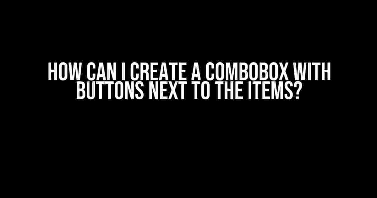 How Can I Create a Combobox with Buttons Next to the Items?