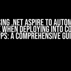 Issue using .NET Aspire to Automate the Pipeline when Deploying into Container Apps: A Comprehensive Guide