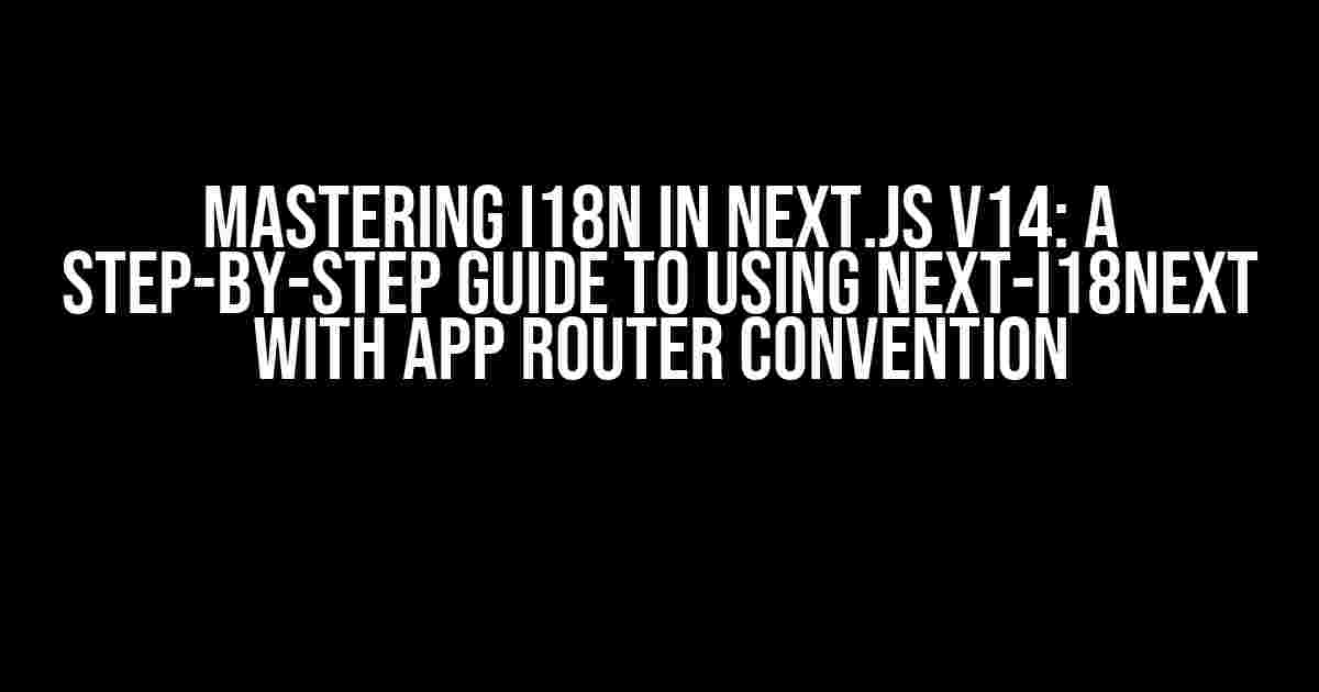 Mastering i18n in Next.js v14: A Step-by-Step Guide to Using next-i18next with App Router Convention