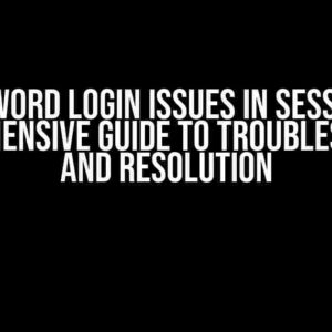 Password Login Issues in Session: A Comprehensive Guide to Troubleshooting and Resolution