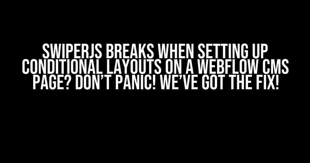 Swiperjs Breaks when Setting Up Conditional Layouts on a Webflow CMS Page? Don’t Panic! We’ve Got the Fix!