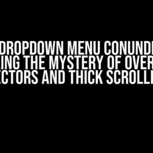 The Dropdown Menu Conundrum: Unraveling the Mystery of Overflowing Selectors and Thick Scrollbars