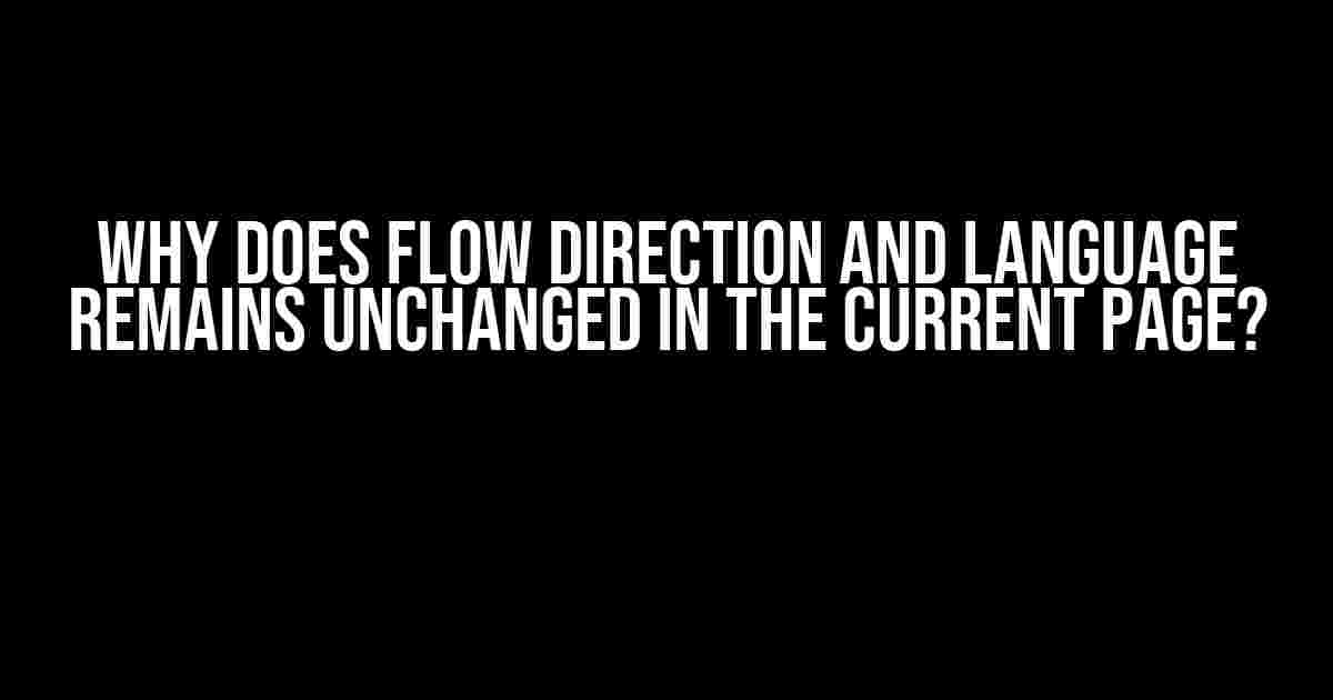 Why Does Flow Direction and Language Remains Unchanged in the Current Page?